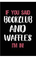 If You Said Bookclub and Waffles I'm in: Book Lovers Lined Notebook