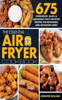 Essential Air Fryer Cookbook: 675 Foolproof, Quick & Amazingly Easy Air Fryer Recipes For Beginners and Advanced Users