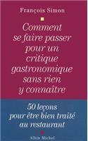 Comment Se Faire Passer Pour Un Critique Gastronomique Sans Rien y Connaitre: (6066682 Vie Quotidienne - Documentation)
