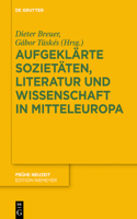 Aufgeklärte Sozietäten, Literatur Und Wissenschaft in Mitteleuropa