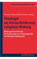 Theologie ALS Herausforderung Religioser Bildung: Bildungstheoretische Orientierungen Zur Theologizitat Der Religionspadagogik