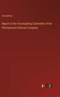 Report of the Investigating Committee of the Pennsylvania Railroad Company