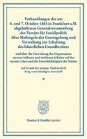 Verhandlungen Der Am 6. Und 7. October 1884 in Frankfurt A.M. Abgehaltenen Generalversammlung Des Vereins Fur Socialpolitik Uber Massregeln Der Gesetzgebung Und Verwaltung Zur Erhaltung Des Bauerlichen Grundbesitzes: Und Uber Die Einwirkung Der Organisation Unserer Hoheren Und Mittleren Schulen Auf Das Sociale Leben Und Die Erwerbsthatigkeit Der Nation. Auf Grund