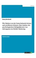 Wie Marken von der Game-Industrie lernen und profitieren können. Eine Analyse der psychologischen Erfolgsfaktoren von Advergames im Mobile Marketing