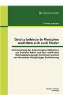 Geistig behinderte Menschen wünschen sich auch Kinder: Untersuchung des Spannungsverhältnisses von Sozialer Arbeit und den rechtlichen Rahmenbedingungen bei Kinderwunsch von Menschen mit geistiger Behind