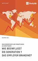 Wie beeinflusst die Generation Y das Employer Branding? Neue Bedürfnisse und Erwartungen an Arbeitgeber