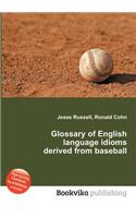 Glossary of English Language Idioms Derived from Baseball