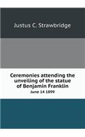 Ceremonies Attending the Unveiling of the Statue of Benjamin Franklin June 14 1899