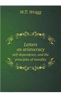 Letters on aristocracy self-dependence, and the principles of morality: (English)