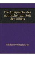 Die Aussprache des gothischen zur Zeit des Ulfilas