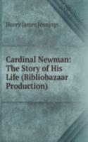 Cardinal Newman: The Story of His Life (Bibliobazaar Production)