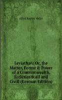 Leviathan: Or, the Matter, Forme & Power of a Commonwealth, Ecclesiasticall and Civill (German Edition)