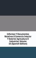 Informes Y Documentos Relativos A Comercio Interior Y Exterior Agricultura E Industrias, Volume 10 (Spanish Edition)