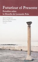 Futurizar el presente: Estudios sobre la filosofia de Leonardo Polo