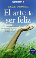 El arte de ser feliz: Orientaciones practicas para recuperar la paz interior, el sentido de la vida y la alegria de vivir