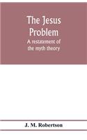 The Jesus problem; a restatement of the myth theory