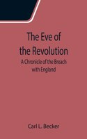 Eve of the Revolution; A Chronicle of the Breach with England