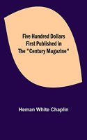 Five Hundred Dollars First published in the Century Magazine