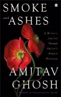 Smoke and Ashes: A Writer's Journey through Opium's Hidden Histories