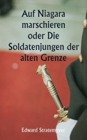 Auf Niagara marschieren oder Die Soldatenjungen der alten Grenze