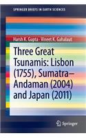 Three Great Tsunamis: Lisbon (1755), Sumatra-Andaman (2004) and Japan (2011)