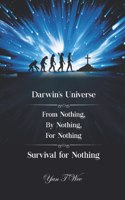 Darwin's Universe - From Nothing, By Nothing, For Nothing - Survival for Nothing