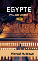 Egypte Voyage Guide 2024: Découverte de merveilles anciennes, conseils d'initiés, délices culinaires, itinéraires et destinations incontournables