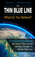The Thin Blue Line: What Do You Believe? A Personal Reckoning of the Hole in the Ozone, Climate Change vs. Global Warming