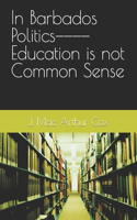 In Barbados Politics--------Education is not Common Sense
