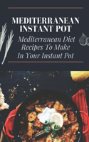 Mediterranean Instant Pot: Mediterranean Diet Recipes To Make In Your Instant Pot: Easy Mediterranean Family Meals