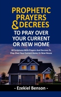 Prophetic Prayers And Decrees To Pray Over Your Current Or New House