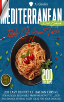 The Mediterranean Diet Cookbook - Italy on Your Table -: 200 Easy Recipes of Italian Cuisine for Hungry Beginners. from Breakfast to Lunch and Dinner, Several Tasty Ideas for Your Cooking.