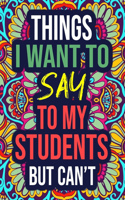 Things I Want to Say to My Students But Can't
