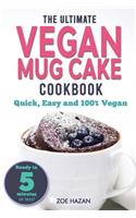 Ultimate Vegan Mug Cake Cookbook: Quick, Easy & Unbelievably Delicious - Warm, Gooey & Irresistible Desserts In Under 5 Minutes!