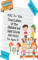 ABC For Kids - Trace Letters Of The Alphabet and Sight Words: Preschool Practice Handwriting Workbook: Pre Kids, Kindergarten and Kids Ages 3-5 Reading And Writing. 100 pages. For ages 3+