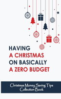 Having A Christmas On Basically A Zero Budget: Christmas Money Saving Tips Collection Book