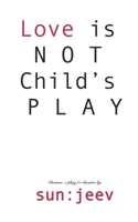 L O V E is NOT Child's P L A Y