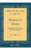 Horace's Odes: Englished and Imitated by Various Hands (Classic Reprint)