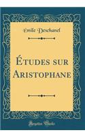 Études sur Aristophane (Classic Reprint)