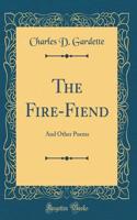The Fire-Fiend: And Other Poems (Classic Reprint)