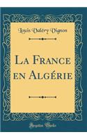 La France en Algérie (Classic Reprint)