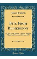 Bits from Blinkbonny: Or Bell O the Manse, a Tale of Scottish Village Life Between 1841 and 1851 (Classic Reprint): Or Bell O the Manse, a Tale of Scottish Village Life Between 1841 and 1851 (Classic Reprint)