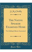 The Native Speaker Examined Home: Two Stalking Fallacies Anatomized (Classic Reprint)