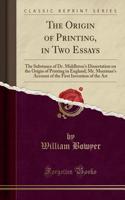 The Origin of Printing, in Two Essays: The Substance of Dr. Middleton's Dissertation on the Origin of Printing in England; Mr. Meerman's Account of the First Invention of the Art (Classic