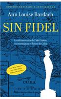 Sin Fidel: Los Ultimos Anos de Fidel Castro, Sus Enemigos y el Futura de Cuba = Without Fidel