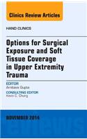 Options for Surgical Exposure & Soft Tissue Coverage in Upper Extremity Trauma, An Issue of Hand Clinics