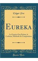 Eureka: La Genï¿½se d'Un Poï¿½me, Le Corbeau, Mï¿½thode de Composition (Classic Reprint)