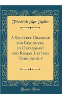 A Sanskrit Grammar for Beginners, in Devanâgarî and Roman Letters Throughout (Classic Reprint)