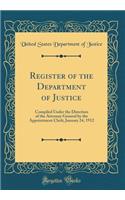 Register of the Department of Justice: Compiled Under the Direction of the Attorney General by the Appointment Clerk; January 24, 1912 (Classic Reprint): Compiled Under the Direction of the Attorney General by the Appointment Clerk; January 24, 1912 (Classic Reprint)