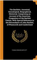 The Bartletts. Ancestral, Genealogical, Biographical, Historical. Comprising an Account of the American Progenitors of the Bartlett Family, with Special Reference to the Descendants of John Bartlett, of Weymouth and Cumberland